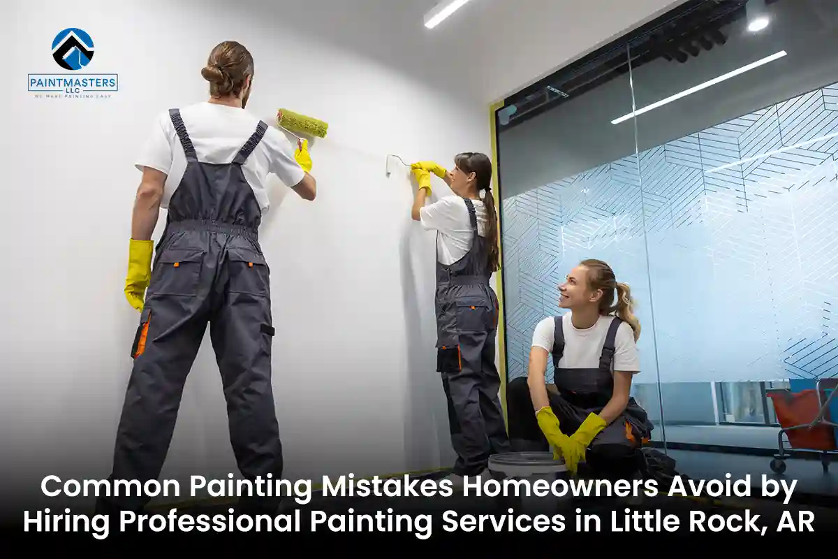 Common Painting Mistakes Homeowners Avoid by Hiring Professional Painting Services in Little Rock, AR