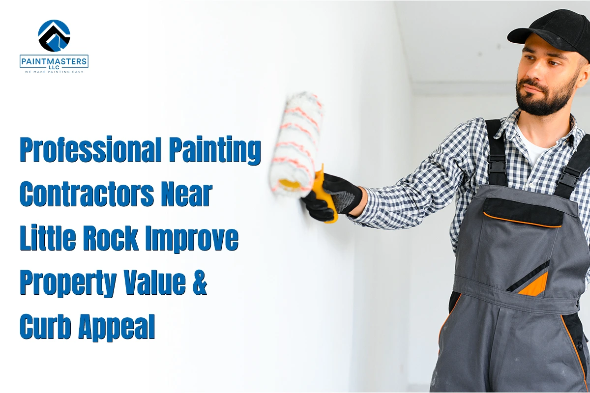 Painting Contractors Near Little Rock Improve Property Value